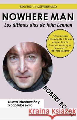 Nowhere Man: Los últimos días de John Lennon Robert Rosen, René Portas 9781544621265 Createspace Independent Publishing Platform - książka