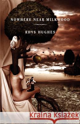 Nowhere Near Milkwood Rhys Hughes 9781894815116 Prime Books - książka