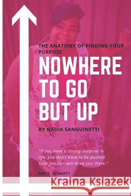 Nowhere to Go But Up: The Anatomy of Finding Your Purpose Nadia Sanguinetti 9781077443358 Independently Published - książka