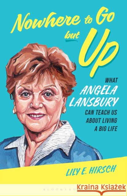 Nowhere to Go But Up: What Angela Lansbury Can Teach Us about Living a Big Life Lily E. Hirsch 9798881842444 Bloomsbury Publishing (UK) - książka