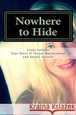 Nowhere to Hide: My True Story of Sexual Harassment and Sexual Assault at Work Linda L. Jenkins 9781507641026 Createspace Independent Publishing Platform - książka