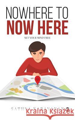 Nowhere to Now Here: Set Your Mind Free Sathya Narayanan 9781946714831 Notion Press - książka