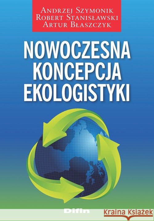 Nowoczesna koncepcja ekologistyki Szymonik Andrzej Stanisławski Robert Błaszczyk Artur 9788366491304 Difin - książka