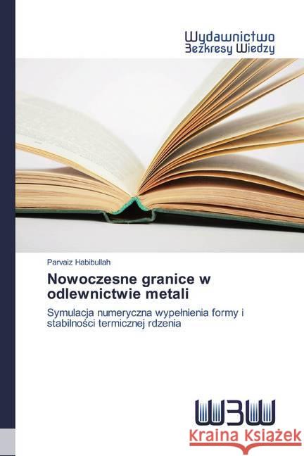 Nowoczesne granice w odlewnictwie metali : Symulacja numeryczna wypelnienia formy i stabilnosci termicznej rdzenia Habibullah, Parvaiz 9786200812520 Wydawnictwo Bezkresy Wiedzy - książka