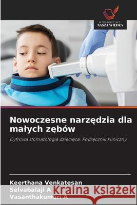 Nowoczesne narzedzia dla malych zebów Venkatesan, Keerthana, A, Selvabalaji, A, Vasanthakumari 9786139723645 Wydawnictwo Nasza Wiedza - książka