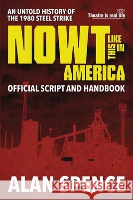 Nowt Like This in America: An Untold History of the 1980 Steel Strike. Alan Spence 9781068775932 Theatre Is Real Life - książka