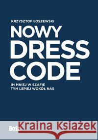 Nowy Dress Code. Im mniej w szafie tym lepiej.. Łoszewski Krzysztof 9788375765342 Bosz - książka