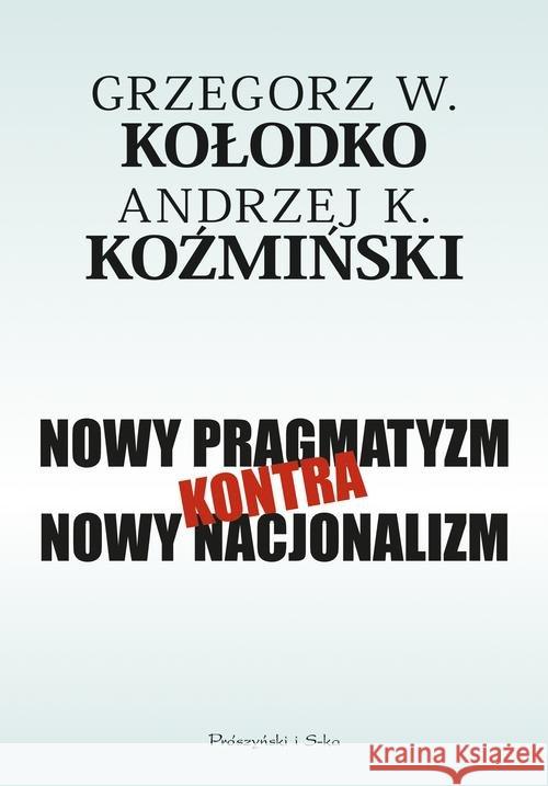 Nowy pragmatyzm kontra nowy nacjonalizm Kołodko Grzegorz Koźmiński Andrzej 9788381230346 Prószyński Media - książka