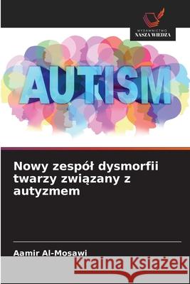 Nowy zespól dysmorfii twarzy zwiazany z autyzmem Al-Mosawi, Aamir 9786200764935 Wydawnictwo Nasza Wiedza - książka
