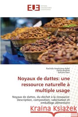 Noyaux de dattes: une ressource naturelle à multiple usage Amokrane-Aidat, Rachida, Brahmi, Fatiha, Dairi, Sofiane 9786202426862 Éditions universitaires européennes - książka