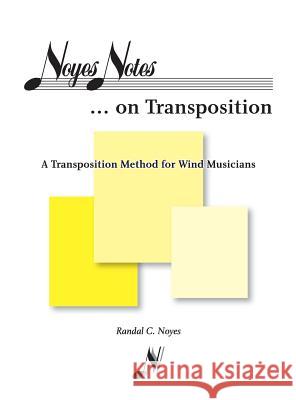 Noyes Notes...on Transposition: A Transposition Method for Wind Musicians Randal C. Noyes N/A 9781460298428 FriesenPress - książka