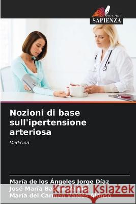 Nozioni di base sull'ipertensione arteriosa Maria de Los Angeles Jorge Diaz Jose Maria Basain Valdes Maria del Carmen Valdes Alonso 9786206038795 Edizioni Sapienza - książka