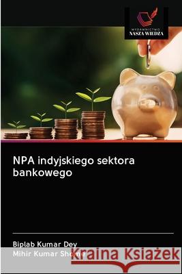 NPA indyjskiego sektora bankowego Biplab Kumar Dey Mihir Kumar Shome 9786202956970 Wydawnictwo Nasza Wiedza - książka