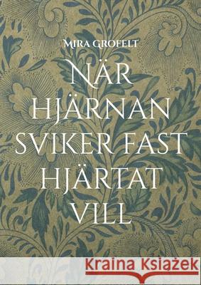 N?r hj?rnan sviker fast hj?rtat vill: Mina dagar med bipol?r sjukdom, ?ngest och kontrollbehov Mira Grofelt 9789180972185 Bod - Books on Demand - książka