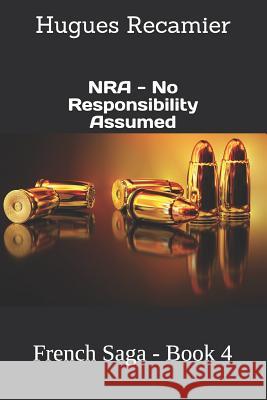 NRA - No Responsibility Assumed: French Saga - Book 4 Recamier, Hugues F. 9781983319440 Independently Published - książka