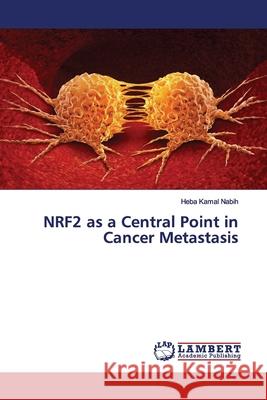 NRF2 as a Central Point in Cancer Metastasis Nabih, Heba Kamal 9786139967148 LAP Lambert Academic Publishing - książka