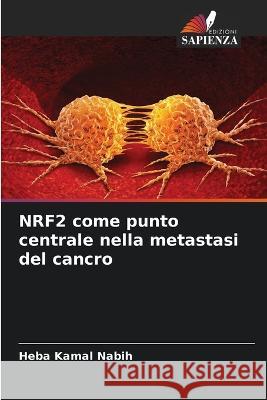 NRF2 come punto centrale nella metastasi del cancro Heba Kamal Nabih 9786205843680 Edizioni Sapienza - książka