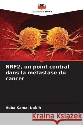 NRF2, un point central dans la m?tastase du cancer Heba Kamal Nabih 9786205843697 Editions Notre Savoir - książka