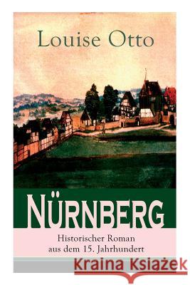 Nürnberg - Historischer Roman aus dem 15. Jahrhundert: Kulturhistorischer Roman - Renaissance Louise Otto 9788027310135 e-artnow - książka
