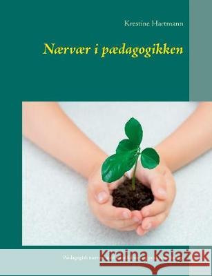 Nærvær i pædagogikken: Pædagogisk nærvær med mindfulness og positiv psykologi Hartmann, Krestine 9788771884395 Books on Demand - książka