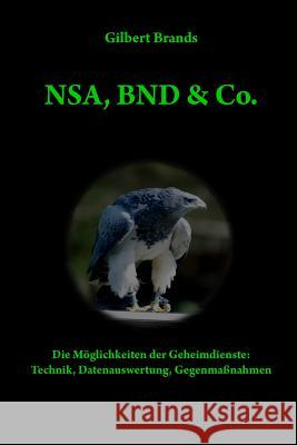 NSA, BND & Co.: Die Möglichkeiten der Geheimdienste: Technik, Auswertung, Gegenmaßnahmen Brands, Gilbert 9781495256134 Createspace - książka