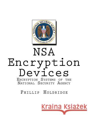 NSA Encryption Devices: Encryption Systems of the National Security Agency Holdridge, Phillip 9781519223432 Createspace - książka