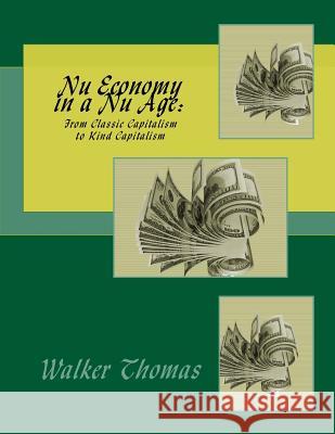 Nu Economy in a Nu Age: : From Classic Capitalism to Kind Capitalism Thomas, Walker 9781482065022 Createspace - książka