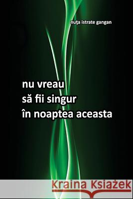 NU Vreau Sa Fii Singur in Noaptea Aceasta Nuta Istrate-Gangan 9781502396433 Createspace - książka