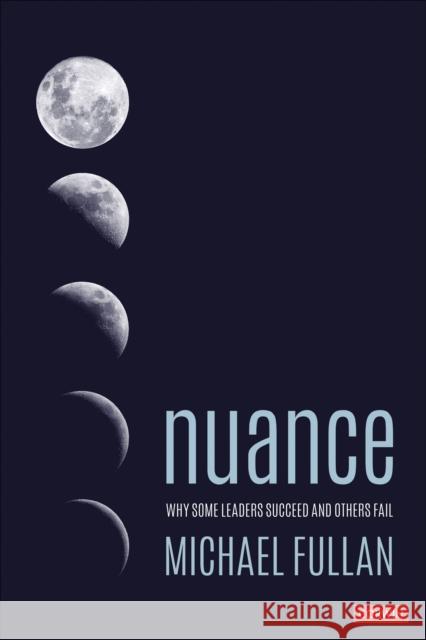 Nuance: Why Some Leaders Succeed and Others Fail Michael Fullan 9781544309927 SAGE Publications Inc - książka