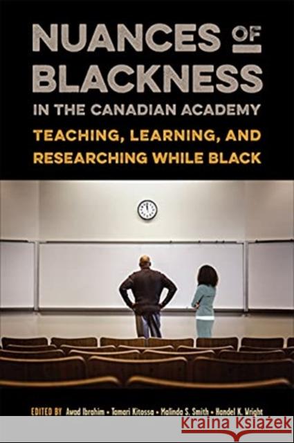 Nuances of Blackness in the Canadian Academy: Teaching, Learning, and Researching While Black Awad Ibrahim Tamari Kitossa Malinda S. Smith 9781487528690 University of Toronto Press - książka