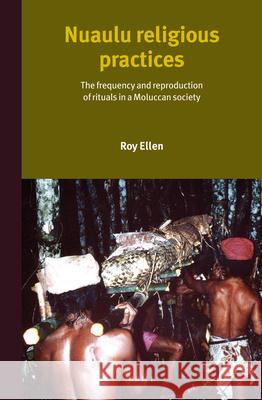 Nuaulu Religious Practices: The Frequency and Reproduction of Rituals in Moluccan Society R. F. Ellen 9789004263680 Brill Academic Publishers - książka