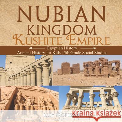 Nubian Kingdom - Kushite Empire (Egyptian History) Ancient History for Kids 5th Grade Social Studies Baby Professor 9781541916548 Baby Professor - książka