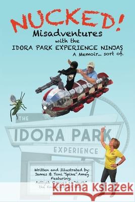 Nucked!: Misadventures with the IDORA PARK EXPERIENCE NINJAS James M. Amey Toni L. Amey Aaliyah Groves 9781736880944 Idora Park Experience - książka