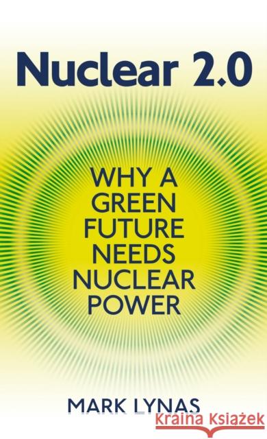 Nuclear 2.0: Why a Green Future Needs Nuclear Power Mark Lynas 9781906860233 Uit Cambridge Ltd. - książka
