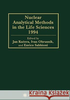 Nuclear Analytical Methods in the Life Sciences 1994 Jan Kucera Ivan Obrusnik Enrico Sabbioni 9781617370076 Springer - książka