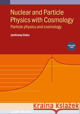 Nuclear and Particle Physics with Cosmology, Volume 2: Particle physics and cosmology Jyotirmoy Guha 9780750350303 Institute of Physics Publishing - książka