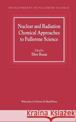 Nuclear and Radiation Chemical Approaches to Fullerene Science Tibor Braun 9780792365242 Kluwer Academic Publishers - książka