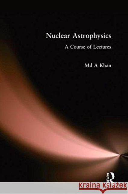 Nuclear Astrophysics: A Course of Lectures Md A. Khan 9781138588165 Taylor & Francis Ltd - książka