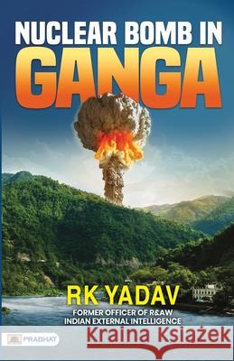 Nuclear Bomb in Ganga Rk Yadav 9789355214720 Prabhat Prakashan Pvt. Ltd. - książka