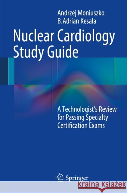 Nuclear Cardiology Study Guide: A Technologist's Review for Passing Specialty Certification Exams Moniuszko, Andrzej 9781461486442 Springer - książka