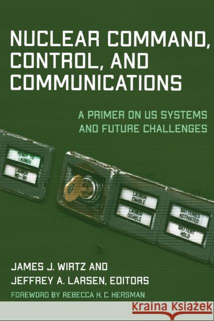 Nuclear Command, Control, and Communications: A Primer on Us Systems and Future Challenges Wirtz, James J. 9781647122447 Georgetown University Press - książka