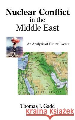 Nuclear Conflict in the Middle East: An Analysis of Future Events Gadd, Thomas J. 9781425981891 Authorhouse - książka