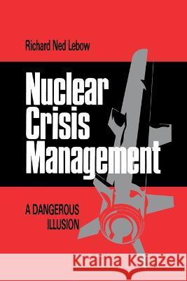 Nuclear Crisis Management: A Dangerous Illusion Richard Ned Lebow   9780801495311 Cornell University Press - książka