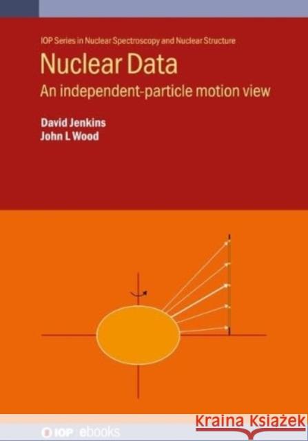 Nuclear Data: An independent-particle motion view John L (Gerorgia Institute of Technology, USA) Wood 9780750356466 Institute of Physics Publishing - książka