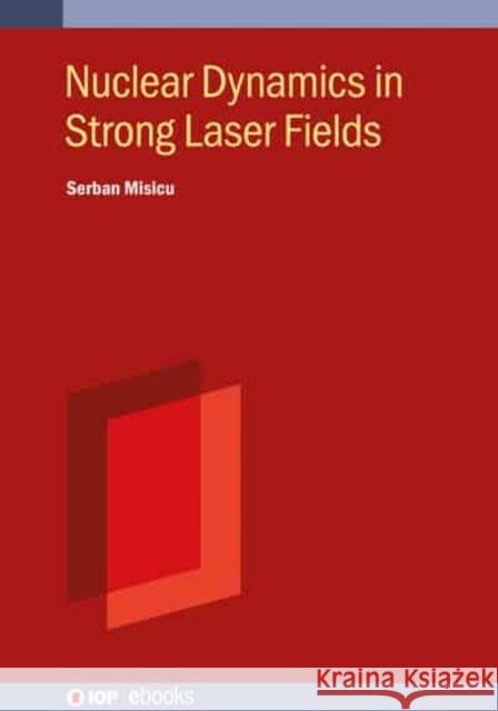 Nuclear Dynamics in Strong Laser Fields Serban Misicu 9780750331975 IOP Publishing Ltd - książka