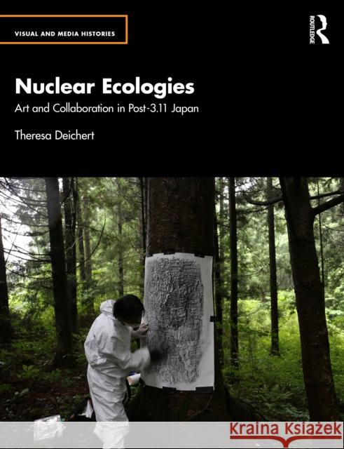 Nuclear Ecologies: Art and Collaboration in Post-3.11 Japan Theresa (Heidelberg University, Germany) Deichert 9781032968025 Routledge India - książka