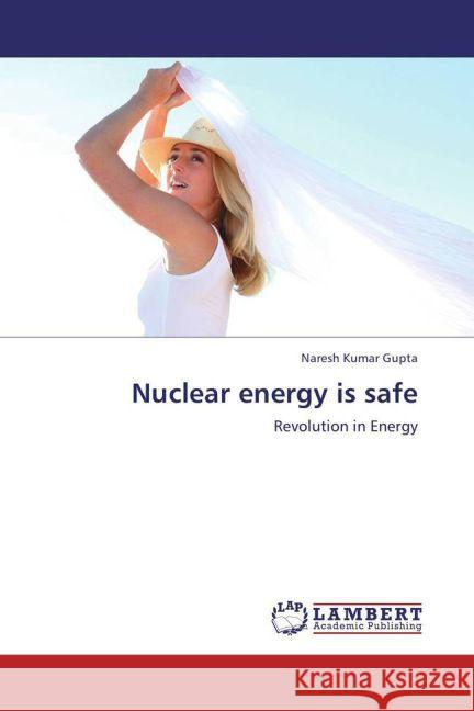 Nuclear energy is safe : Revolution in Energy Gupta, Naresh Kumar 9783659274107 LAP Lambert Academic Publishing - książka