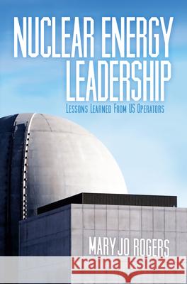 Nuclear Energy Leadership : Lessons Learned from US Operators Mary Jo Rogers   9781593702458 PennWell Books - książka