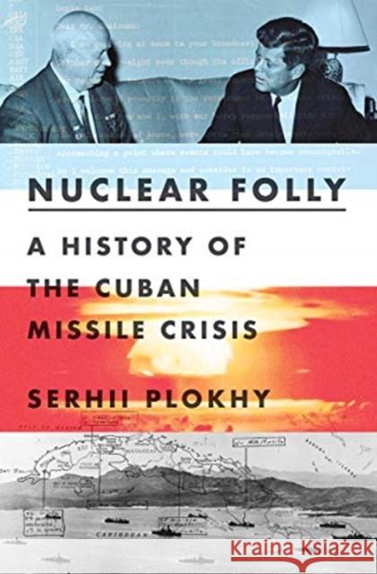 Nuclear Folly: A History of the Cuban Missile Crisis Serhii Plokhy 9780393540819 W. W. Norton & Company - książka