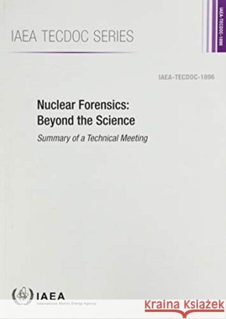 Nuclear Forensics: Beyond the Science: Summary of a Technical Meeting International Atomic Energy Agency 9789201009203 International Atomic Energy Agency - książka